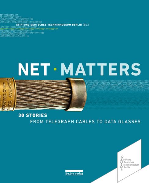 Net Matters: 30 stories - from telegraph cables to data glasses - be.bra verlag