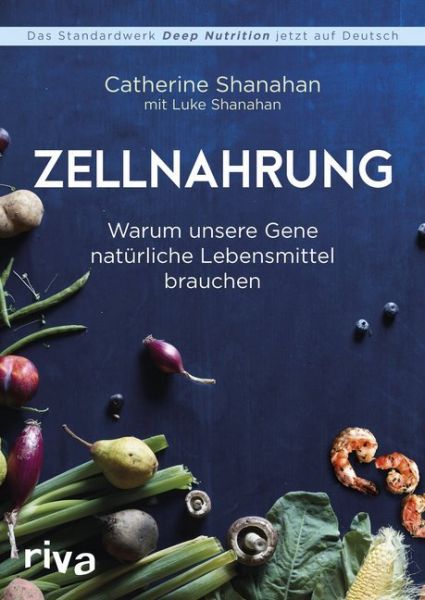 Zellnahrung: Warum unsere Gene natürliche Lebensmittel brauchen - riva Verlag