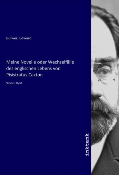 Meine Novelle oder Wechselfälle des englischen Lebens von Pisistratus Caxton: Vierter Theil - Inktank-Publishing