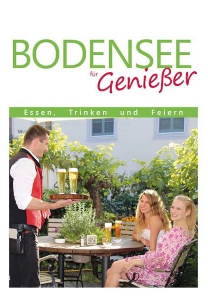 Bodensee für Genießer: Essen-Trinken-Feiern - Unterwegsverlag
