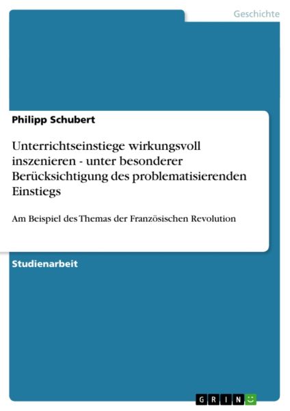 Unterrichtseinstiege wirkungsvoll inszenieren - unter besonderer Berücksichtigung des problematisier