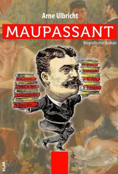 Maupassant: Biografischer Roman - KLAK Verlag