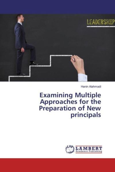 Examining Multiple Approaches for the Preparation of New principals - LAP Lambert Acade...