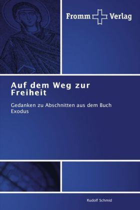 Auf dem Weg zur Freiheit: Gedanken zu Abschnitten aus dem Buch Exodus - Fromm Verlag