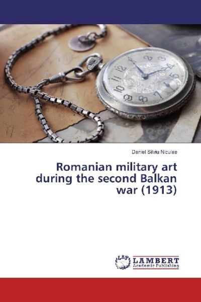 Romanian military art during the second Balkan war (1913) - LAP Lambert Acade...