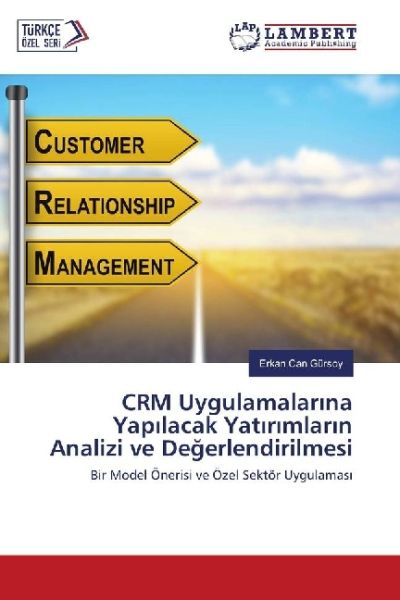 CRM Uygulamalar na Yap lacak Yat r mlar n Analizi ve Degerlendirilmesi: Bir Model Önerisi ve Özel Se - LAP Lambert Acade...