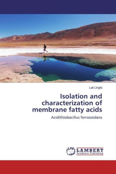 Isolation and characterization of membrane fatty acids: Acidithiobacillus ferrooxidans - LAP Lambert Acade...