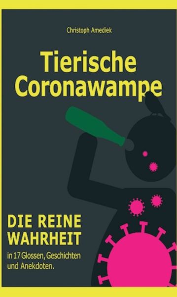 Tierische Coronawampe: Die reine Wahrheit in 17 Glossen, Geschichten und Anekdoten. - tredition