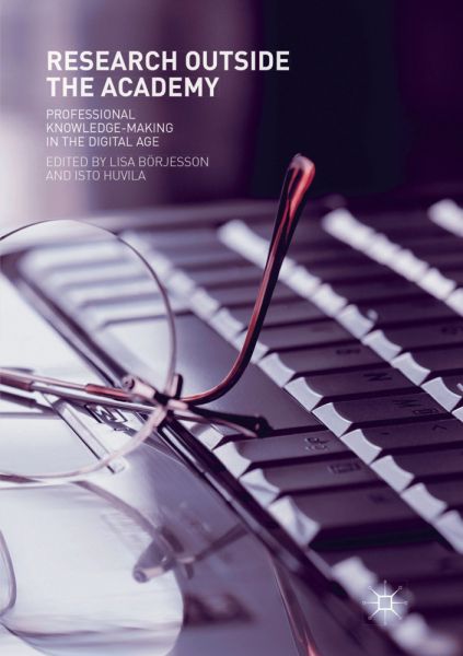 Research Outside The Academy: Professional Knowledge-Making in the Digital Age - Springer Berlin,S...