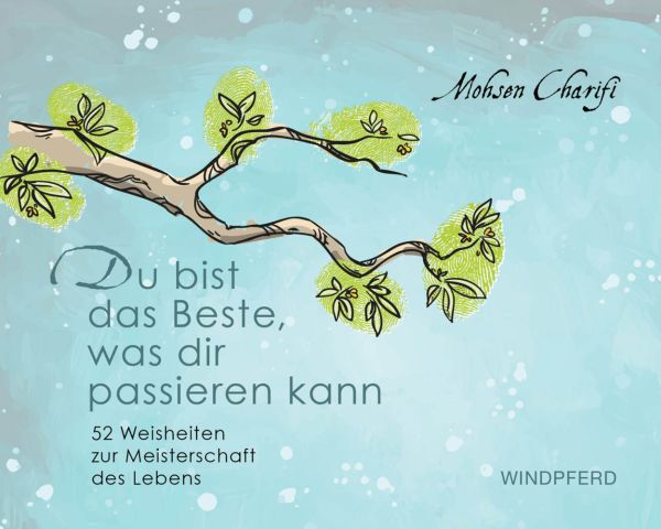 Du bist das Beste, was dir passieren kann: 52 Weisheiten zur Meisterschaft des Lebens - Windpferd