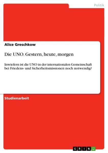 Die UNO. Gestern, heute, morgen: Inwiefern ist die UNO in der internationalen Gemeinschaft bei Fried