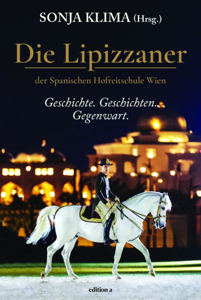 Die Lipizzaner: Geschichte. Geschichten. Gegenwart. - edition a