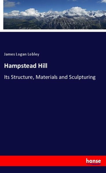 Hampstead Hill: Its Structure, Materials and Sculpturing - Hansebooks