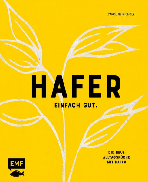 Hafer - Einfach gut. Die neue Alltagsküche mit Hafer: Das Hafer-Kochbuch mit mehr als 50 süßen und h - EMF Edition Micha...