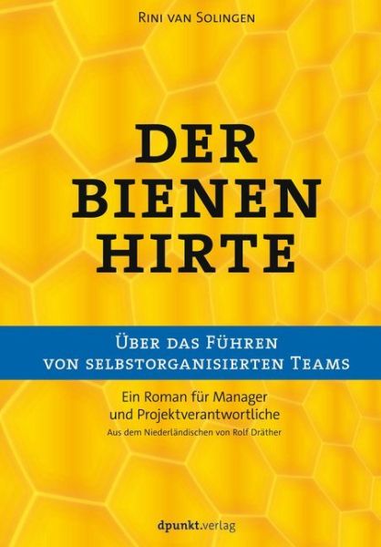 Der Bienenhirte: Über das Führen von selbstorganisierten Teams. Ein Roman für Manager und Projektver - dpunkt