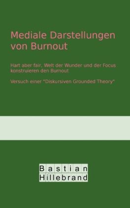 Mediale Darstellungen von Burnout: Hart aber fair, Welt der Wunder und der Focus konstruieren den Bu