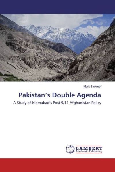 Pakistan's Double Agenda: A Study of Islamabad's Post 9/11 Afghanistan Policy - LAP Lambert Acade...