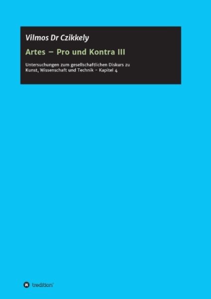 Artes - Pro und Kontra III: Untersuchungenzu zum gesellschaftlichen Diskurs zu Kunst, Wissenschaft u - tredition