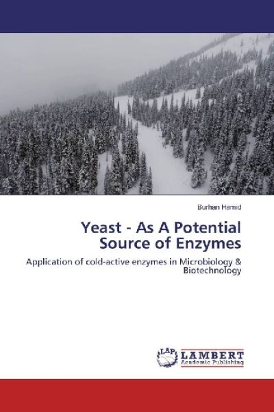 Yeast - As A Potential Source of Enzymes: Application of cold-active enzymes in Microbiology & Biote - LAP Lambert Acade...