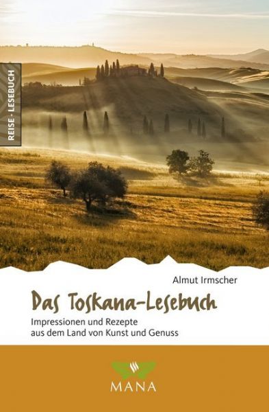 Das Toskana-Lesebuch: Impressionen und Rezepte aus dem Land von Kunst und Genuss - MANA-Verlag