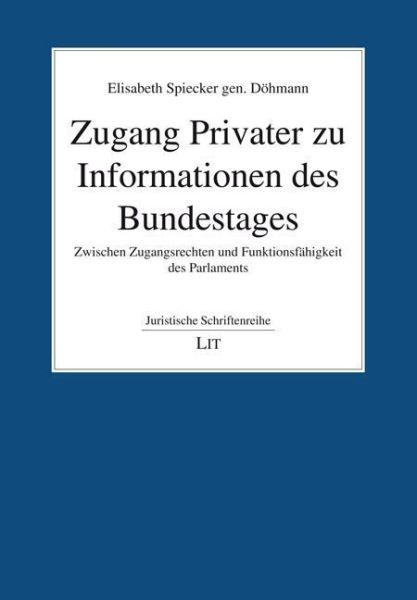 Zugang Privater zu Informationen des Bundestages: Zwischen Zugangsrechten und Funktionsfähigkeit des - LIT Verlag