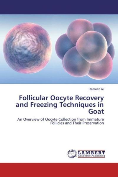 Follicular Oocyte Recovery and Freezing Techniques in Goat: An Overview of Oocyte Collection from Im - LAP Lambert Acade...