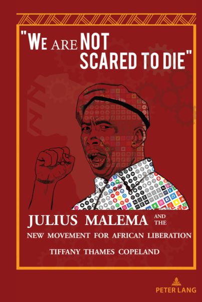"We Are Not Scared to Die": Julius Malema and the New Movement for African Liberation - Peter Lang Ltd. I...