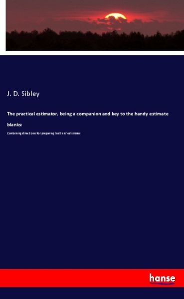 The practical estimator, being a companion and key to the handy estimate blanks:: Containing directi - Hansebooks