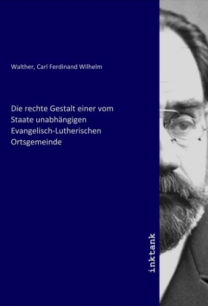 Die rechte Gestalt einer vom Staate unabhängigen Evangelisch-Lutherischen Ortsgemeinde - Inktank-Publishing