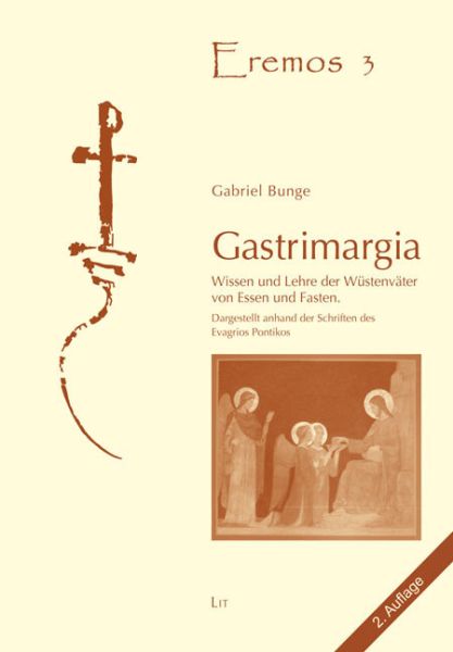 Gastrimargia, 2. Auflage: Wissen und Lehre der Wüstenväter von Essen und Fasten. Dargestellt anhand - LIT Verlag