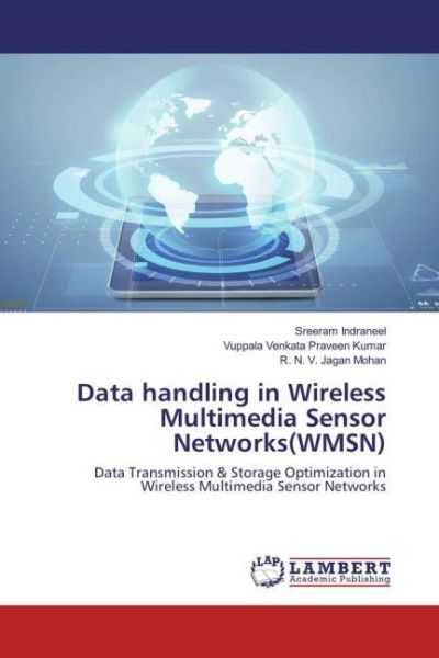 Data handling in Wireless Multimedia Sensor Networks(WMSN): Data Transmission & Storage Optimization - LAP Lambert Acade...