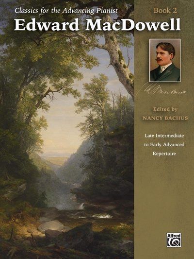 Classics for the Advancing Pianist: Edward MacDowell, Book 2: Late Intermediate to Early Advanced Re - Alfred Music Publ...