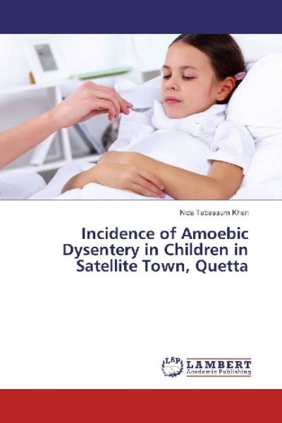 Incidence of Amoebic Dysentery in Children in Satellite Town, Quetta - LAP Lambert Acade...