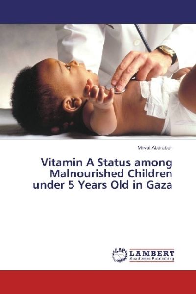 Vitamin A Status among Malnourished Children under 5 Years Old in Gaza - LAP Lambert Acade...