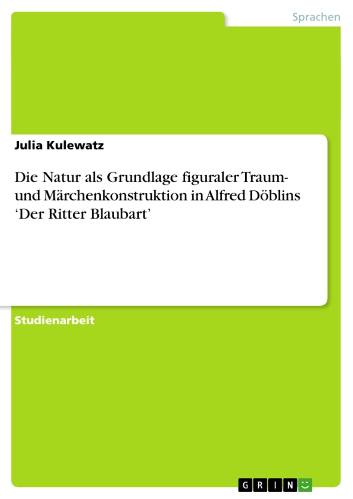 Die Natur als Grundlage figuraler Traum- und Märchenkonstruktion in Alfred Döblins 'Der Ritter Blaub