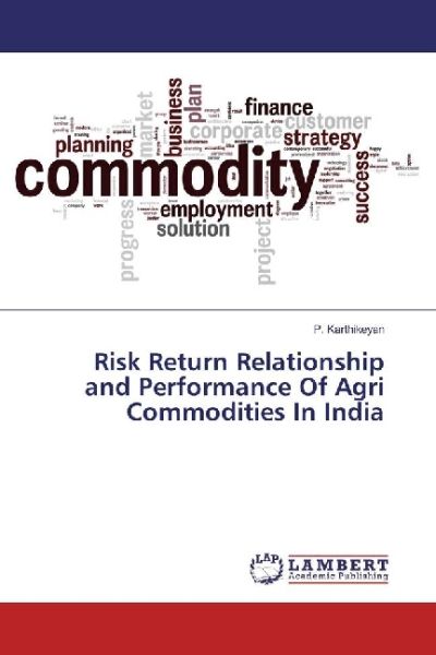 Risk Return Relationship and Performance Of Agri Commodities In India - LAP Lambert Acade...