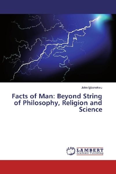 Facts of Man: Beyond String of Philosophy, Religion and Science - LAP Lambert Acade...
