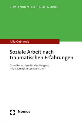 Soziale Arbeit nach traumatischen Erfahrungen: Grundkenntnisse für den Umgang mit traumatisierten Me - Nomos