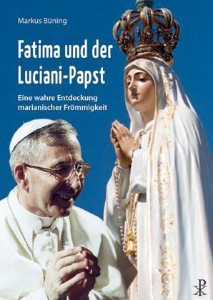 Fatima und der Luciani-Papst: Eine wahre Entdeckung marianischer Frömmigkeit - Christiana-Verlag