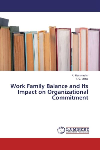 Work Family Balance and Its Impact on Organizational Commitment - LAP Lambert Acade...