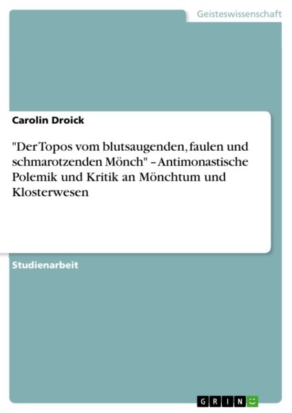 "Der Topos vom blutsaugenden, faulen und schmarotzenden Mönch" - Antimonastische Polemik und Kritik