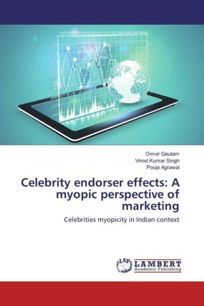 Celebrity endorser effects: A myopic perspective of marketing: Celebrities myopicity in Indian conte - LAP Lambert Acade...