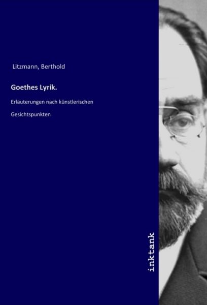 Goethes Lyrik.: Erläuterungen nach künstlerischen Gesichtspunkten - Inktank-Publishing