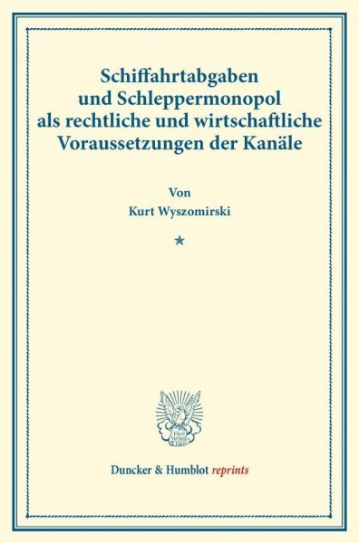Schiffahrtabgaben und Schleppermonopol als rechtliche und wirtschaftliche Voraussetzungen der Kanäle - Duncker & Humblot