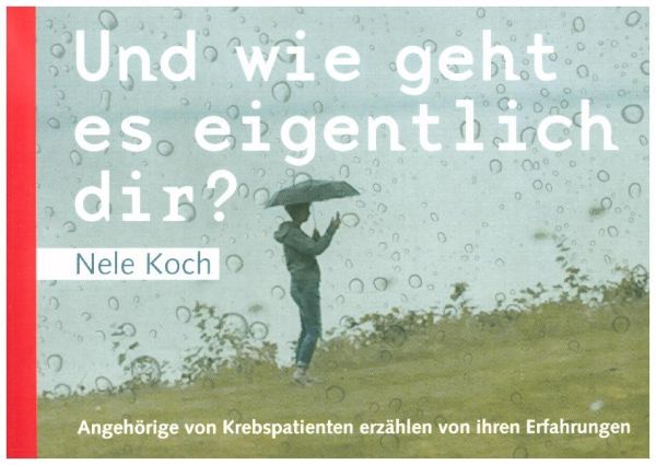 Und wie geht es eigentlich dir?: Angehörige von Krebspatienten erzählen von ihren Erfahrungen