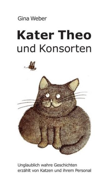 Kater Theo und Konsorten: Unglaublich wahre Geschichten erzählt von Katzen und ihrem Personal - tredition