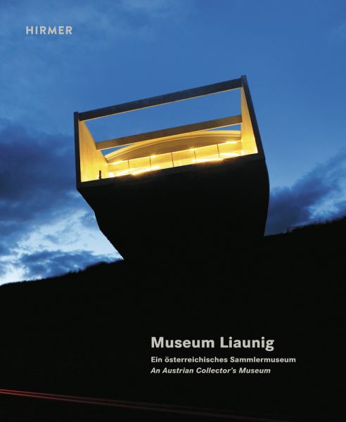Museum Liaunig: Ein österreichisches Sammlermuseum - Hirmer