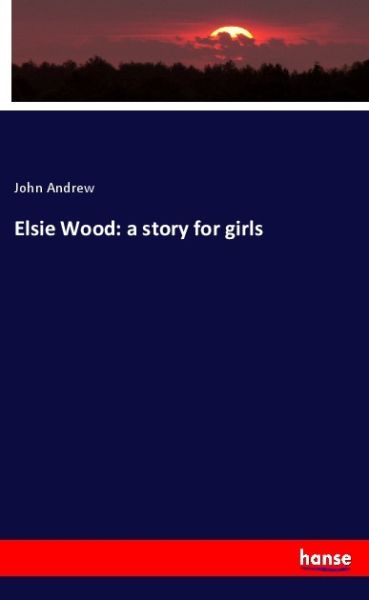 Elsie Wood: a story for girls - Hansebooks