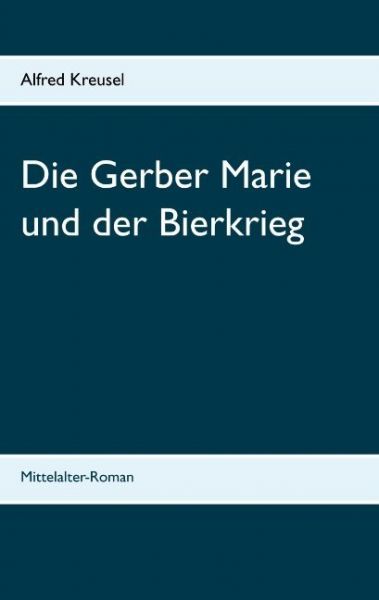 Die Gerber Marie und der Bierkrieg: Mittelalter-Roman