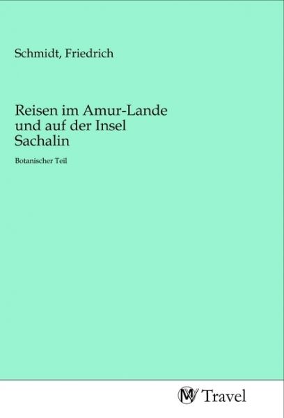 Reisen im Amur-Lande und auf der Insel Sachalin: Botanischer Teil - MV-Travel